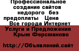 Профессиональное создание сайтов, недорого, без предоплаты › Цена ­ 6 000 - Все города Интернет » Услуги и Предложения   . Крым,Ферсманово